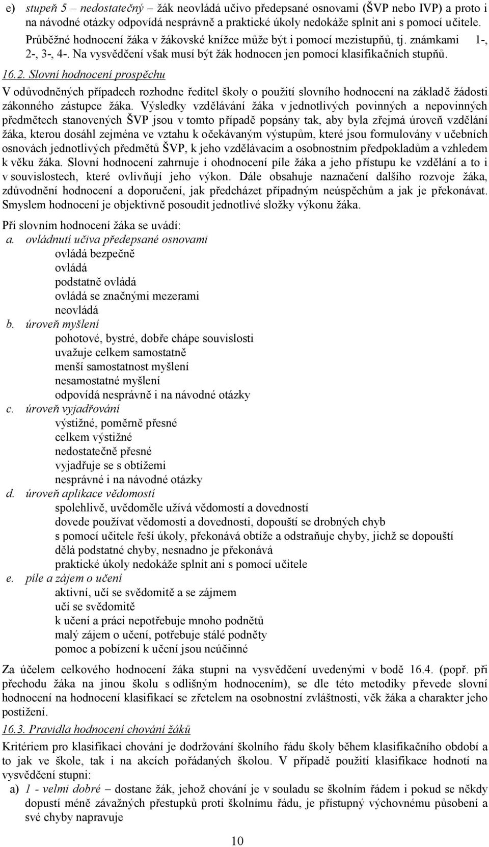 , 3-, 4-. Na vysvědčení však musí být žák hodnocen jen pomocí klasifikačních stupňů. 16.2.