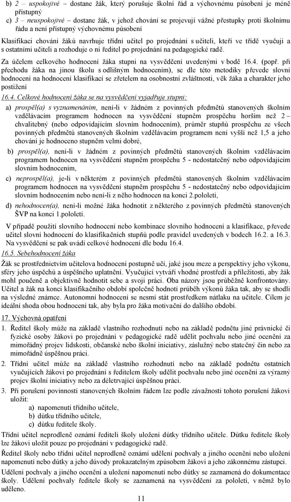 pedagogické radě. Za účelem celkového hodnocení žáka stupni na vysvědčení uvedenými v bodě 16.4. (popř.