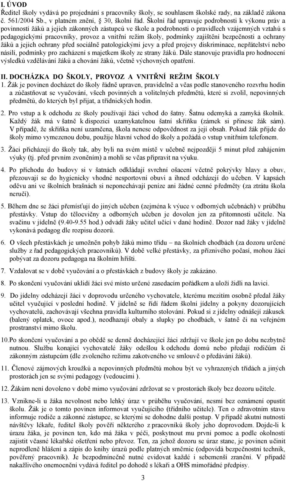 školy, podmínky zajištění bezpečnosti a ochrany žáků a jejich ochrany před sociálně patologickými jevy a před projevy diskriminace, nepřátelství nebo násilí, podmínky pro zacházení s majetkem školy