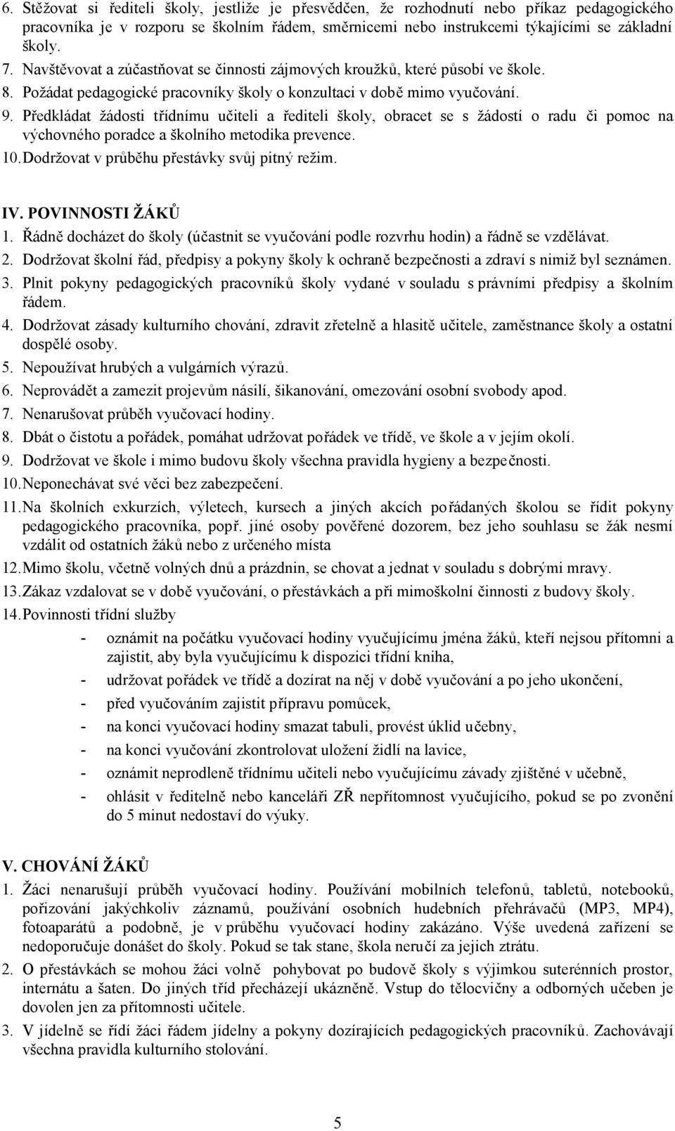 Předkládat žádosti třídnímu učiteli a řediteli školy, obracet se s žádostí o radu či pomoc na výchovného poradce a školního metodika prevence. 10. Dodržovat v průběhu přestávky svůj pitný režim. IV.