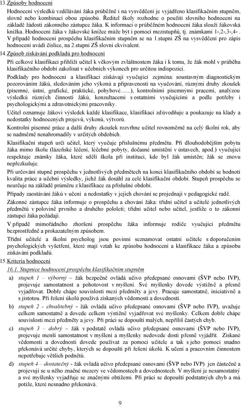 Hodnocení žáka v žákovské knížce může být i pomocí mezistupňů, tj. známkami 1-,2-,3-,4-. V případě hodnocení prospěchu klasifikačním stupněm se na 1.