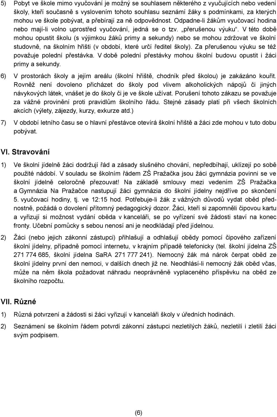 V této době mohou opustit školu (s výjimkou žáků primy a sekundy) nebo se mohou zdržovat ve školní studovně, na školním hřišti (v období, které určí ředitel školy).