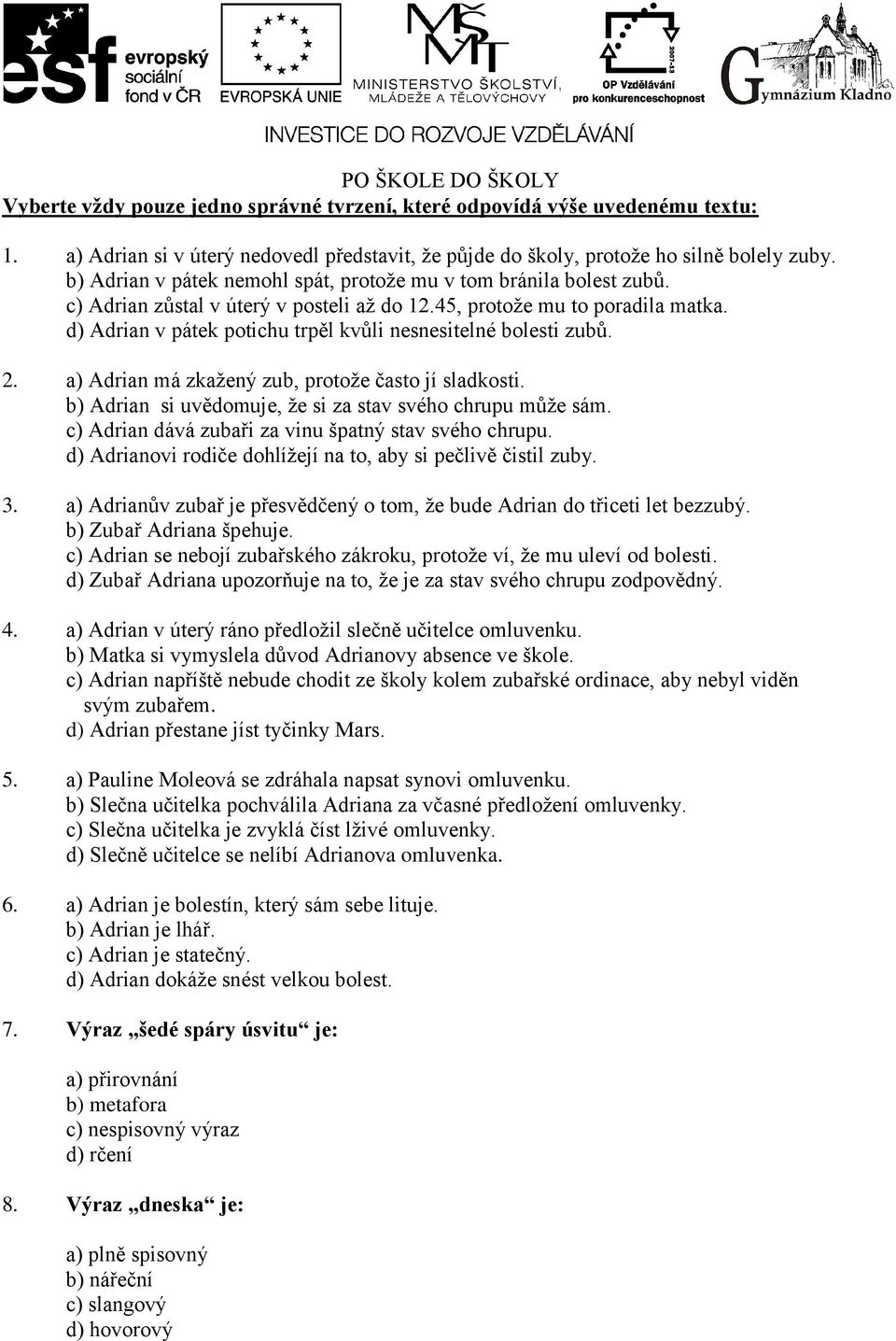 d) Adrian v pátek potichu trpěl kvůli nesnesitelné bolesti zubů. 2. a) Adrian má zkažený zub, protože často jí sladkosti. b) Adrian si uvědomuje, že si za stav svého chrupu může sám.