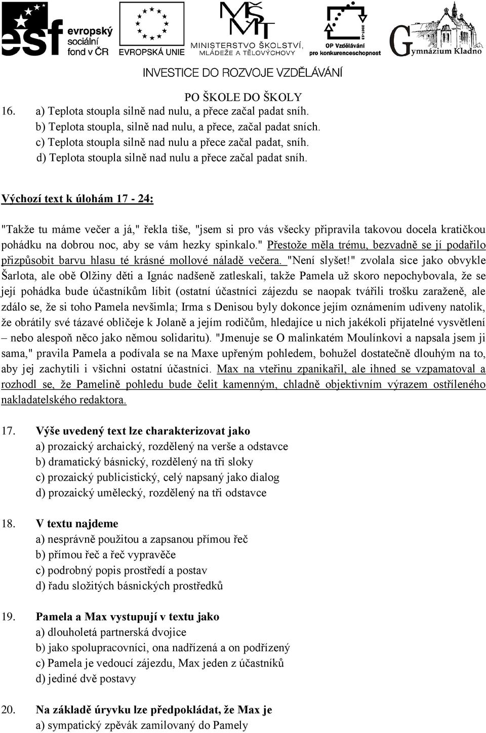 Výchozí text k úlohám 17-24: "Takže tu máme večer a já," řekla tiše, "jsem si pro vás všecky připravila takovou docela kratičkou pohádku na dobrou noc, aby se vám hezky spinkalo.