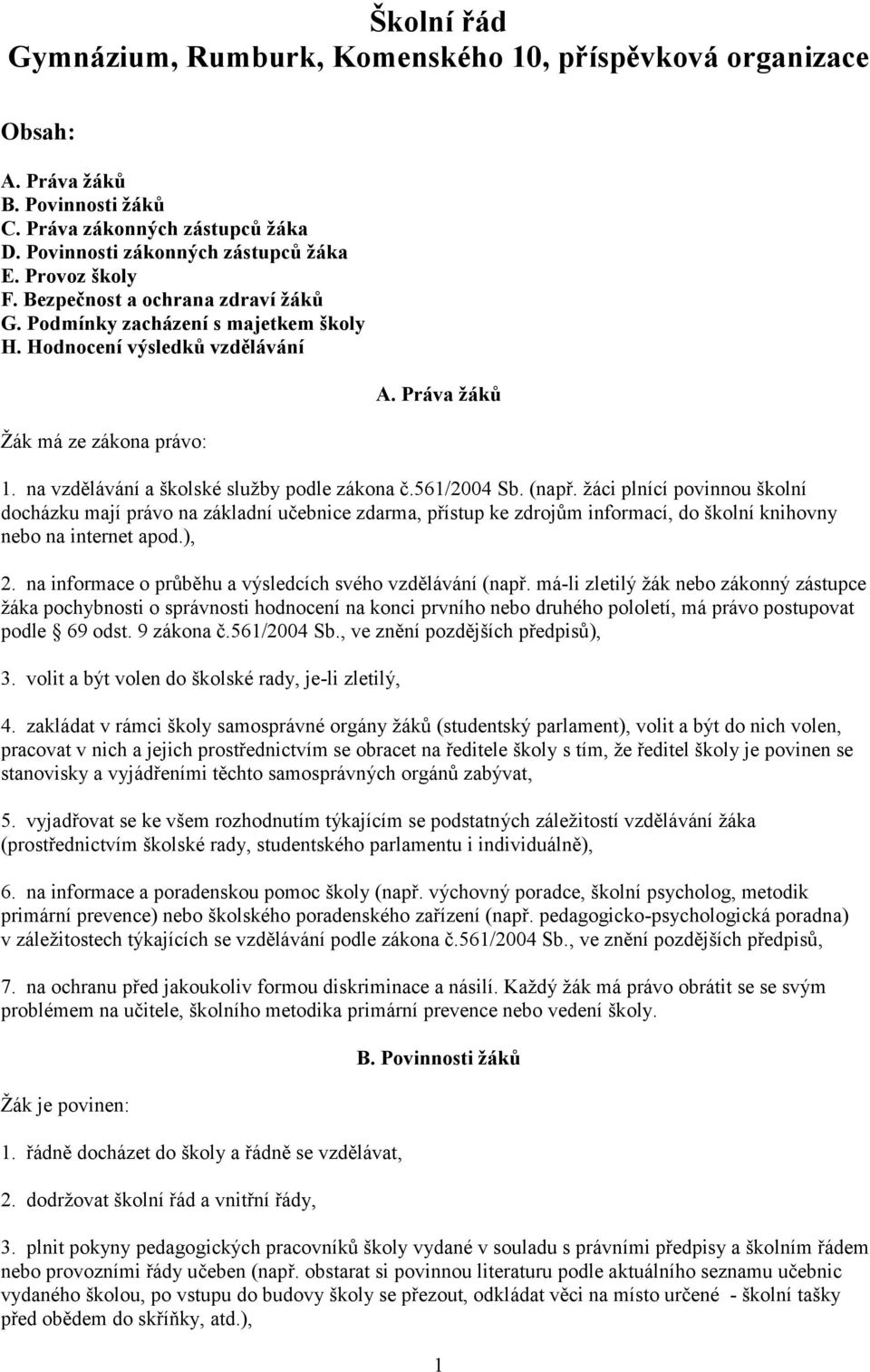 561/2004 Sb. (např. žáci plnící povinnou školní docházku mají právo na základní učebnice zdarma, přístup ke zdrojům informací, do školní knihovny nebo na internet apod.), 2.