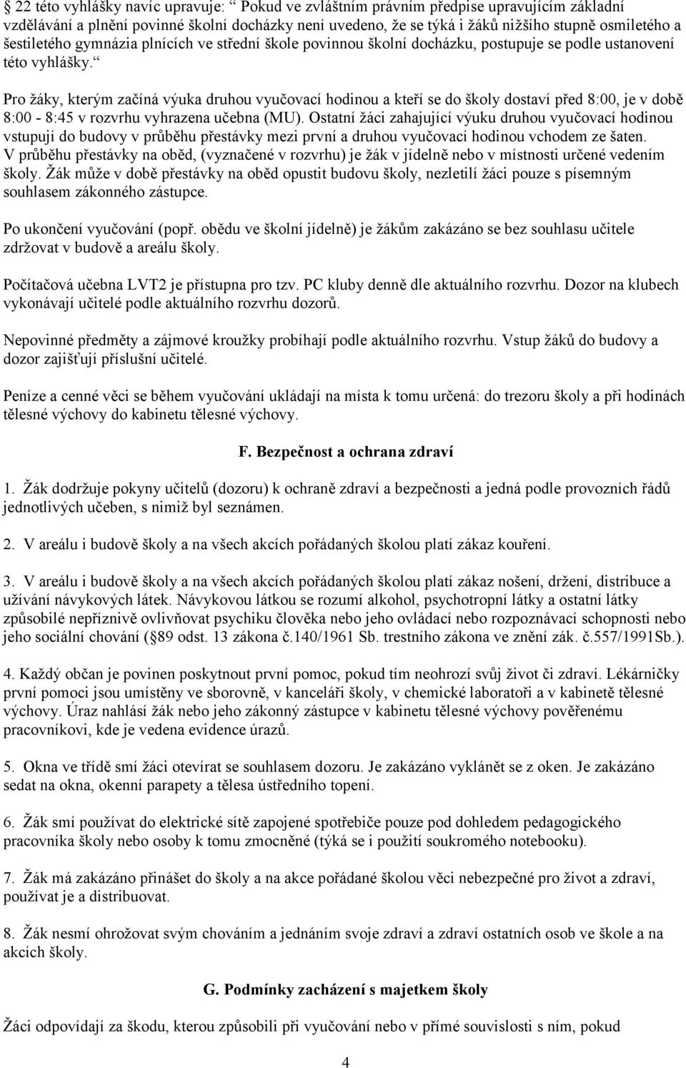 Pro žáky, kterým začíná výuka druhou vyučovací hodinou a kteří se do školy dostaví před 8:00, je v době 8:00-8:45 v rozvrhu vyhrazena učebna (MU).