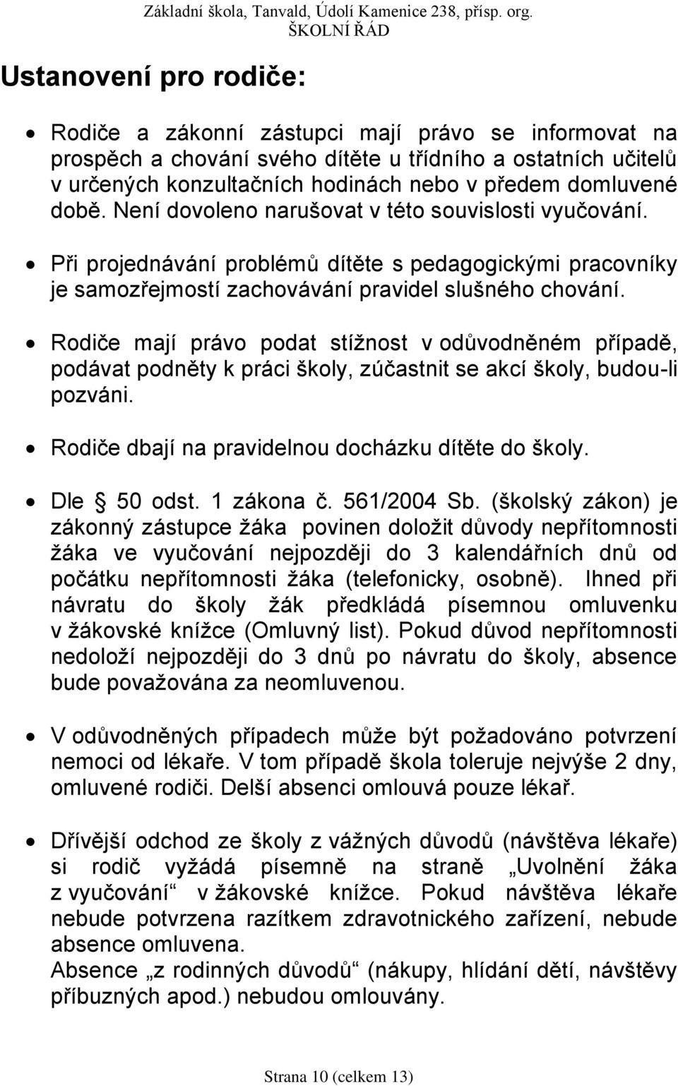 Rodiče mají právo podat stížnost v odůvodněném případě, podávat podněty k práci školy, zúčastnit se akcí školy, budou-li pozváni. Rodiče dbají na pravidelnou docházku dítěte do školy. Dle 50 odst.