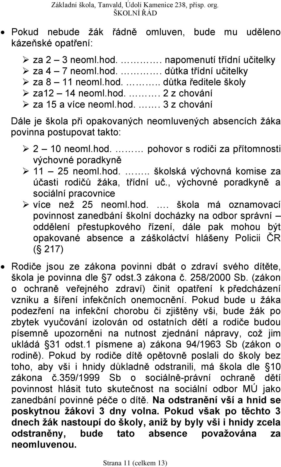 hod... školská výchovná komise za účasti rodičů žáka, třídní uč., výchovné poradkyně a sociální pracovnice více než 25 neoml.hod.. škola má oznamovací povinnost zanedbání školní docházky na odbor