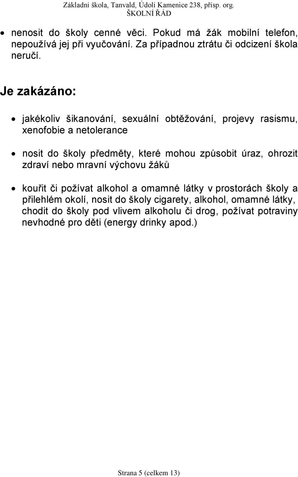 úraz, ohrozit zdraví nebo mravní výchovu žáků kouřit či požívat alkohol a omamné látky v prostorách školy a přilehlém okolí, nosit do školy