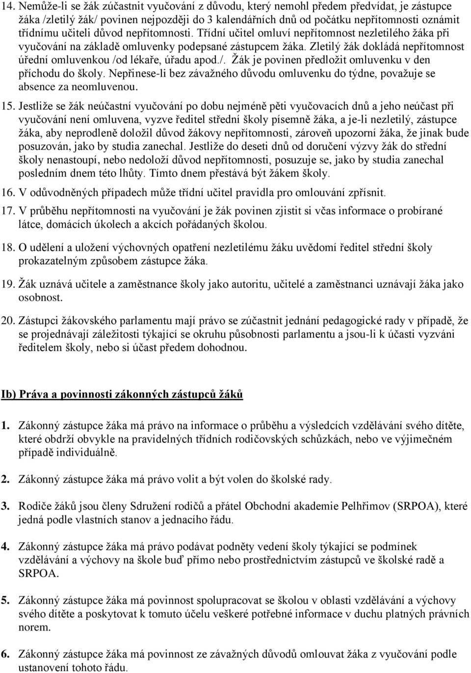 Zletilý ţák dokládá nepřítomnost úřední omluvenkou /od lékaře, úřadu apod./. Ţák je povinen předloţit omluvenku v den příchodu do školy.