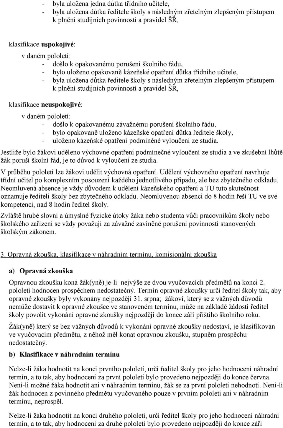 přístupem k plnění studijních povinností a pravidel ŠŘ, klasifikace neuspokojivé: v daném pololetí: - došlo k opakovanému závaţnému porušení školního řádu, - bylo opakovaně uloţeno kázeňské opatření