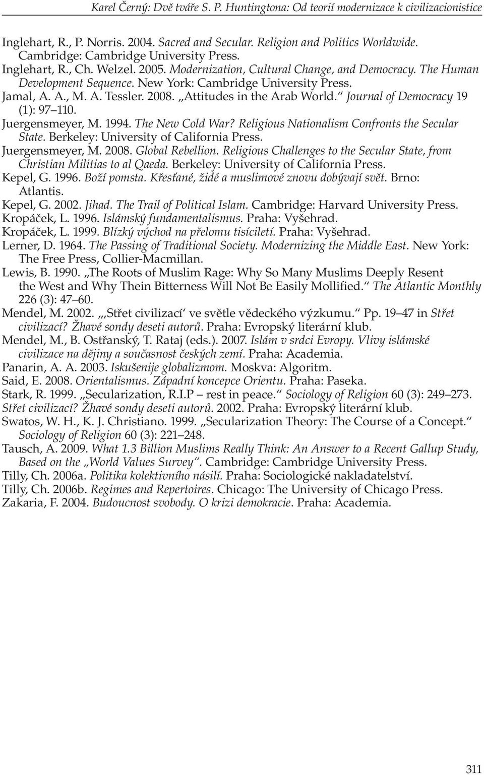 A., M. A. Tessler. 2008. Attitudes in the Arab World. Journal of Democracy 19 (1): 97 110. Juergensmeyer, M. 1994. The New Cold War? Religious Nationalism Confronts the Secular State.