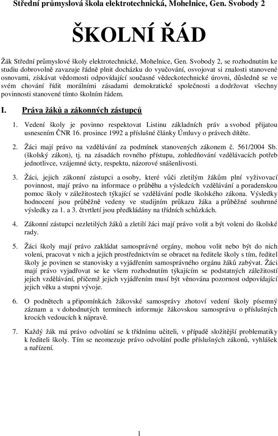 důsledně se ve svém chování řídit morálními zásadami demokratické společnosti a dodržovat všechny povinnosti stanovené tímto školním řádem. I. Práva žáků a zákonných zástupců 1.