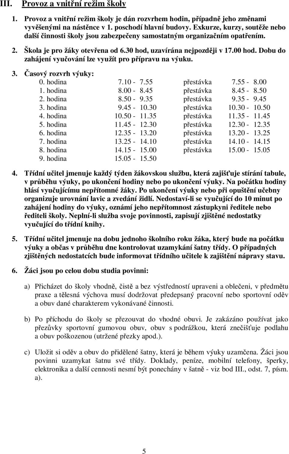 Dobu do zahájení vyučování lze využít pro přípravu na výuku. 3. Časový rozvrh výuky: 0. hodina 7.10-7.55 přestávka 7.55-8.00 1. hodina 8.00-8.45 přestávka 8.45-8.50 2. hodina 8.50-9.35 přestávka 9.