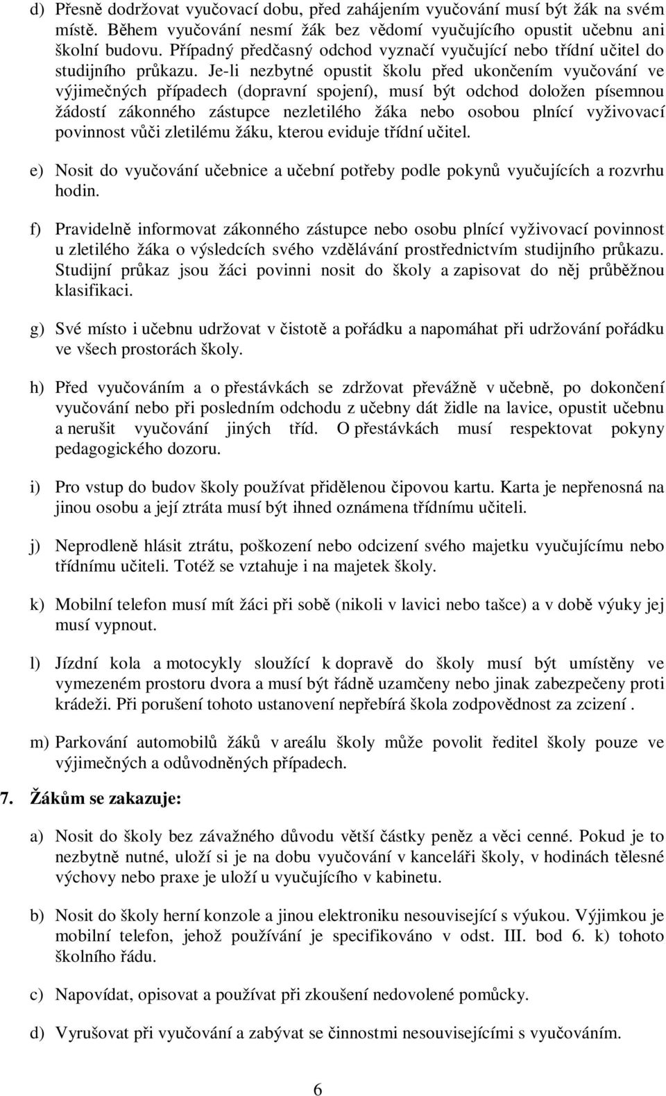 Je-li nezbytné opustit školu před ukončením vyučování ve výjimečných případech (dopravní spojení), musí být odchod doložen písemnou žádostí zákonného zástupce nezletilého žáka nebo osobou plnící