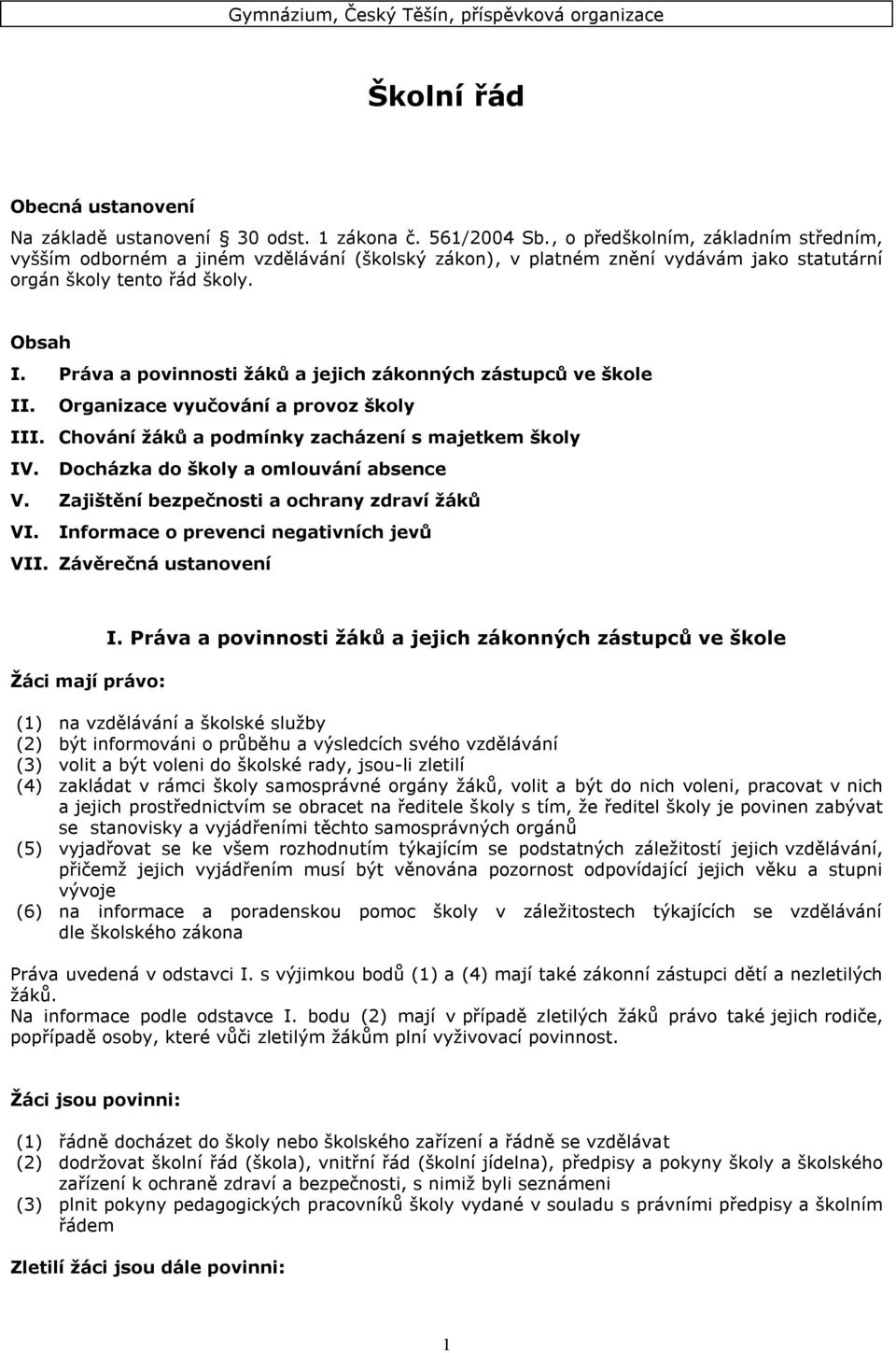 Práva a povinnosti žáků a jejich zákonných zástupců ve škole II. Organizace vyučování a provoz školy III. Chování žáků a podmínky zacházení s majetkem školy IV.