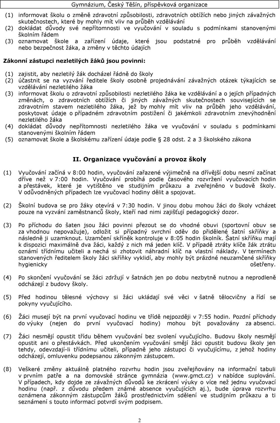 zástupci nezletilých žáků jsou povinni: (1) zajistit, aby nezletilý žák docházel řádně do školy (2) účastnit se na vyzvání ředitele školy osobně projednávání závažných otázek týkajících se vzdělávání