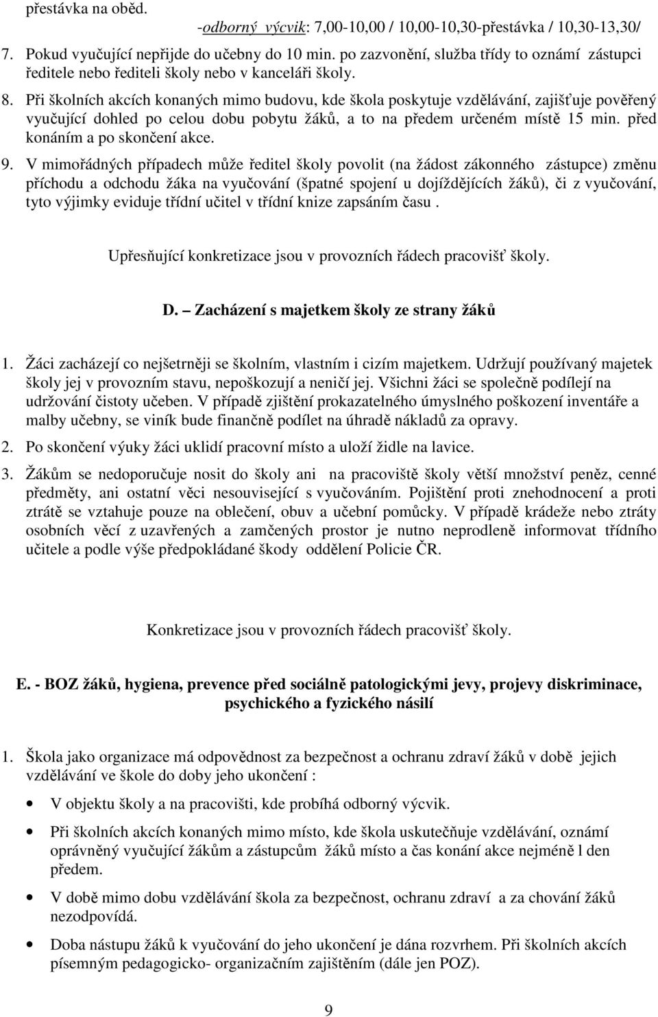 Při školních akcích konaných mimo budovu, kde škola poskytuje vzdělávání, zajišťuje pověřený vyučující dohled po celou dobu pobytu žáků, a to na předem určeném místě 15 min.