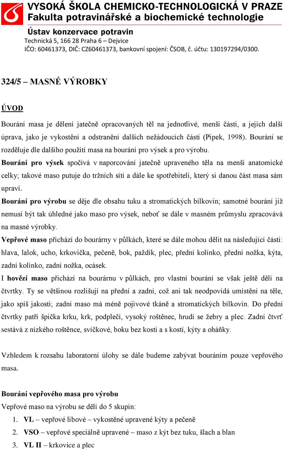 Bourání pro výsek spočívá v naporcování jatečně upraveného těla na menší anatomické celky; takové maso putuje do tržních sítí a dále ke spotřebiteli, který si danou část masa sám upraví.