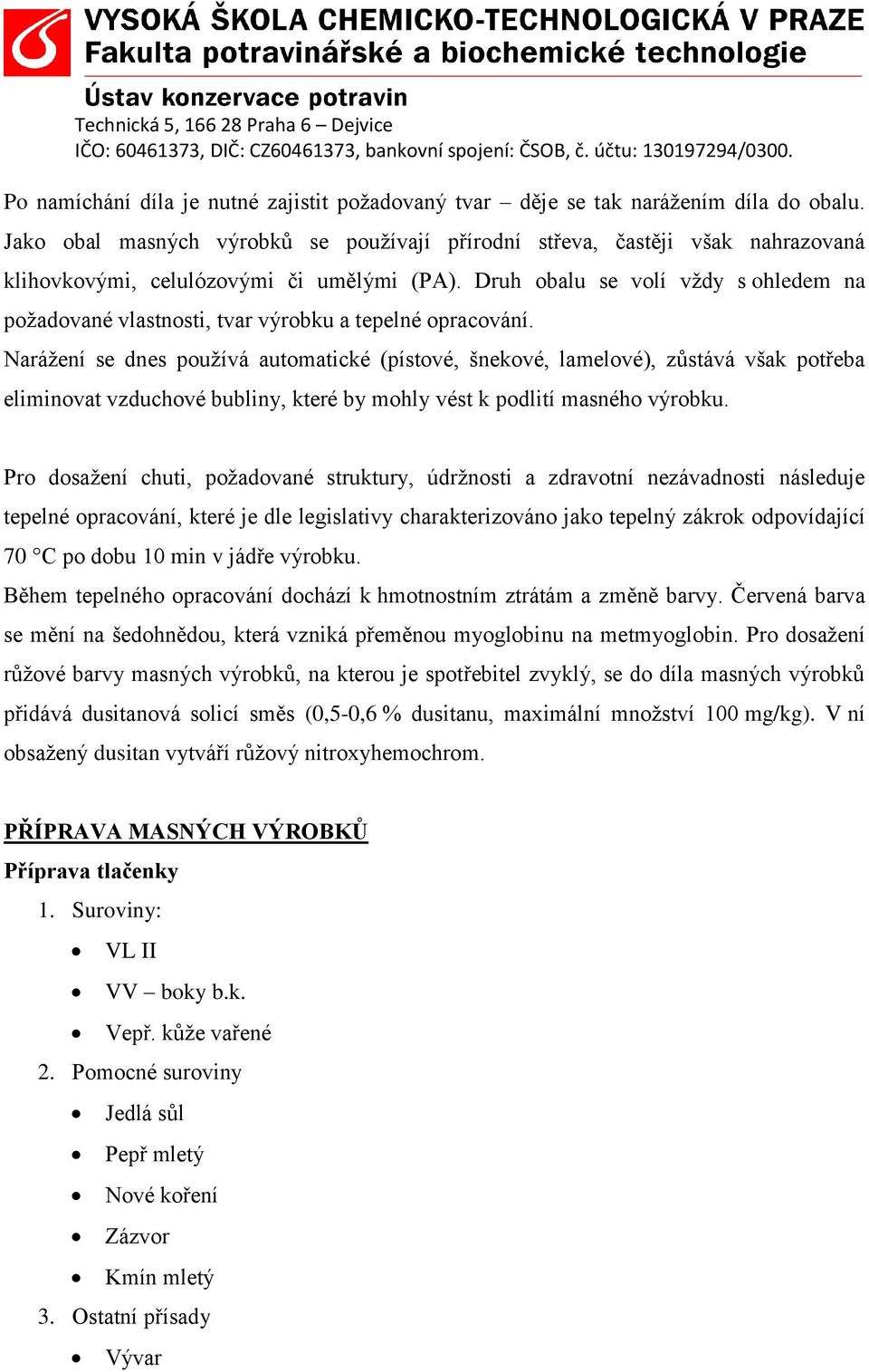 Druh obalu se volí vždy s ohledem na požadované vlastnosti, tvar výrobku a tepelné opracování.