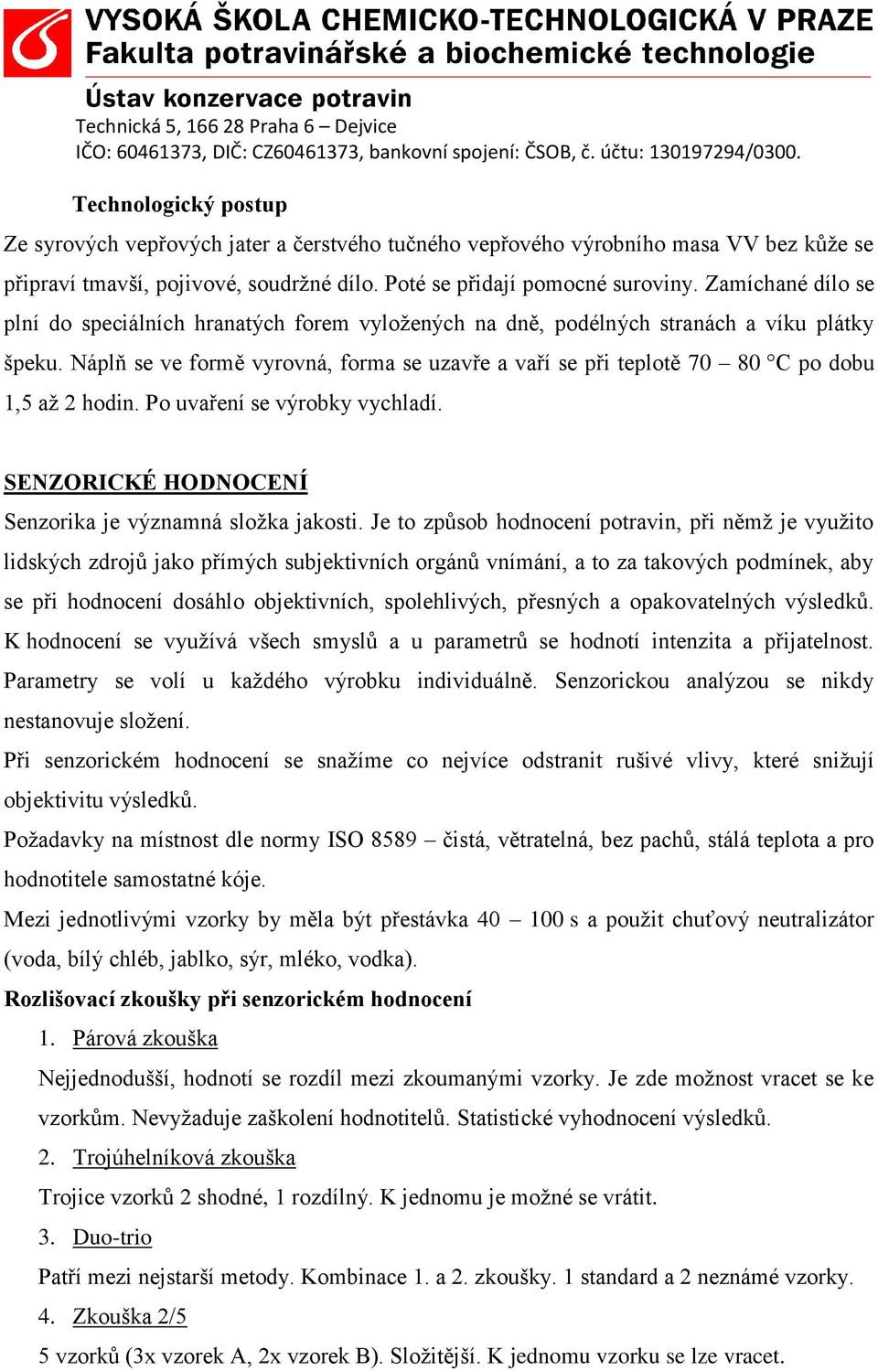 Náplň se ve formě vyrovná, forma se uzavře a vaří se při teplotě 70 80 C po dobu 1,5 až 2 hodin. Po uvaření se výrobky vychladí. SENZORICKÉ HODNOCENÍ Senzorika je významná složka jakosti.