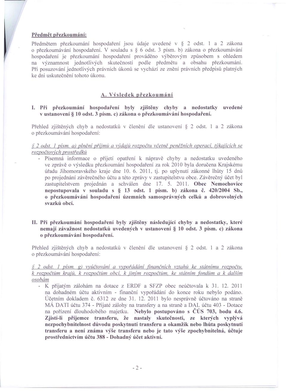 Při posuzování jednotlivých právnich úkonů se chází ze znění právních předpisů platných ke dni uskutečnění tohoto úkonu. A. Výsledek přezkoumání I.