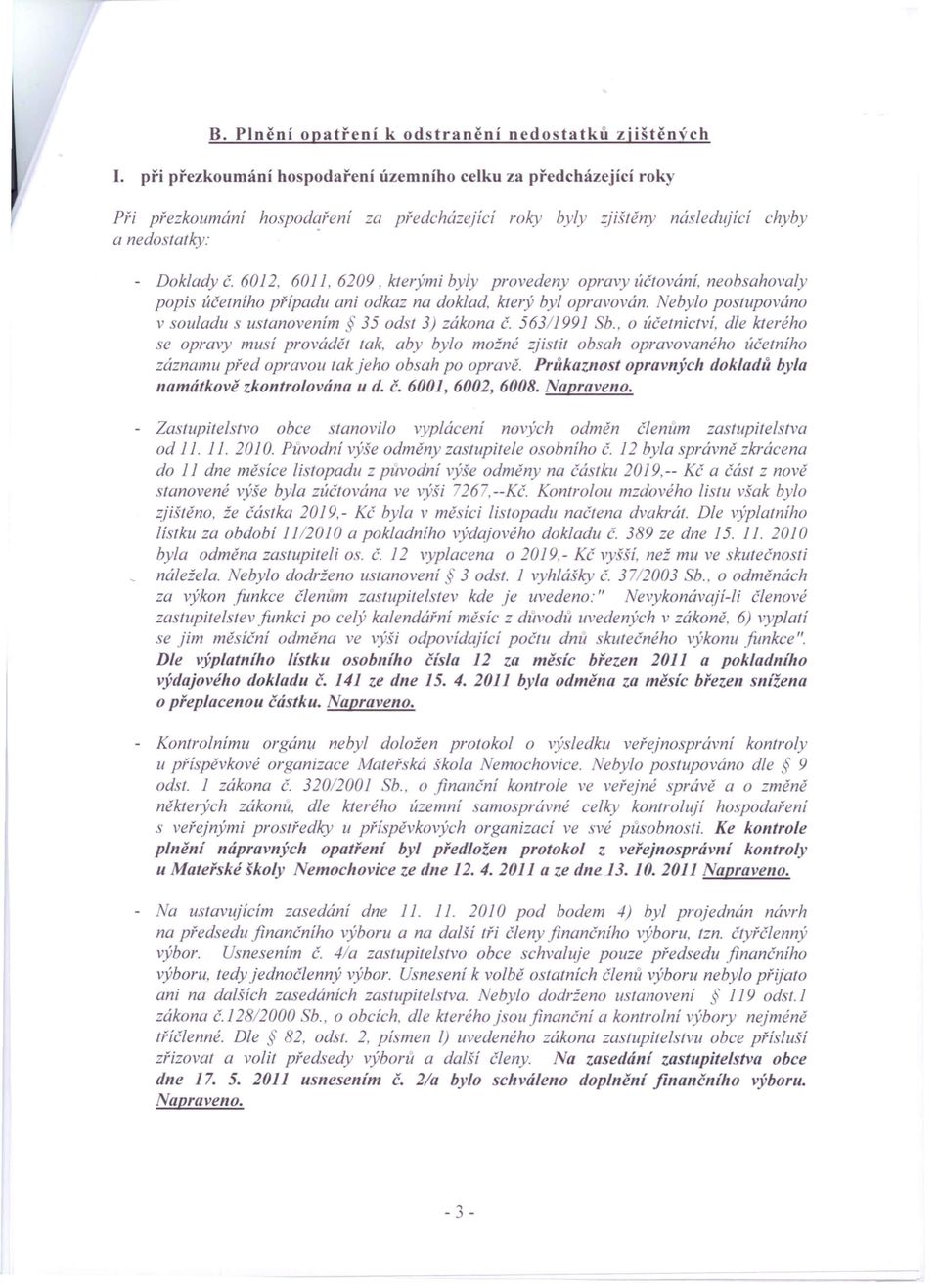 6012, 6011, 6209, kterými byly provedeny opravy účtováni, neobsahovaly popis účetniho případu ani odkaz na doklad, ktery byl opravován. Nebylo postupováno v souladu s u tanovenim '35 odst 3) zákona Č.