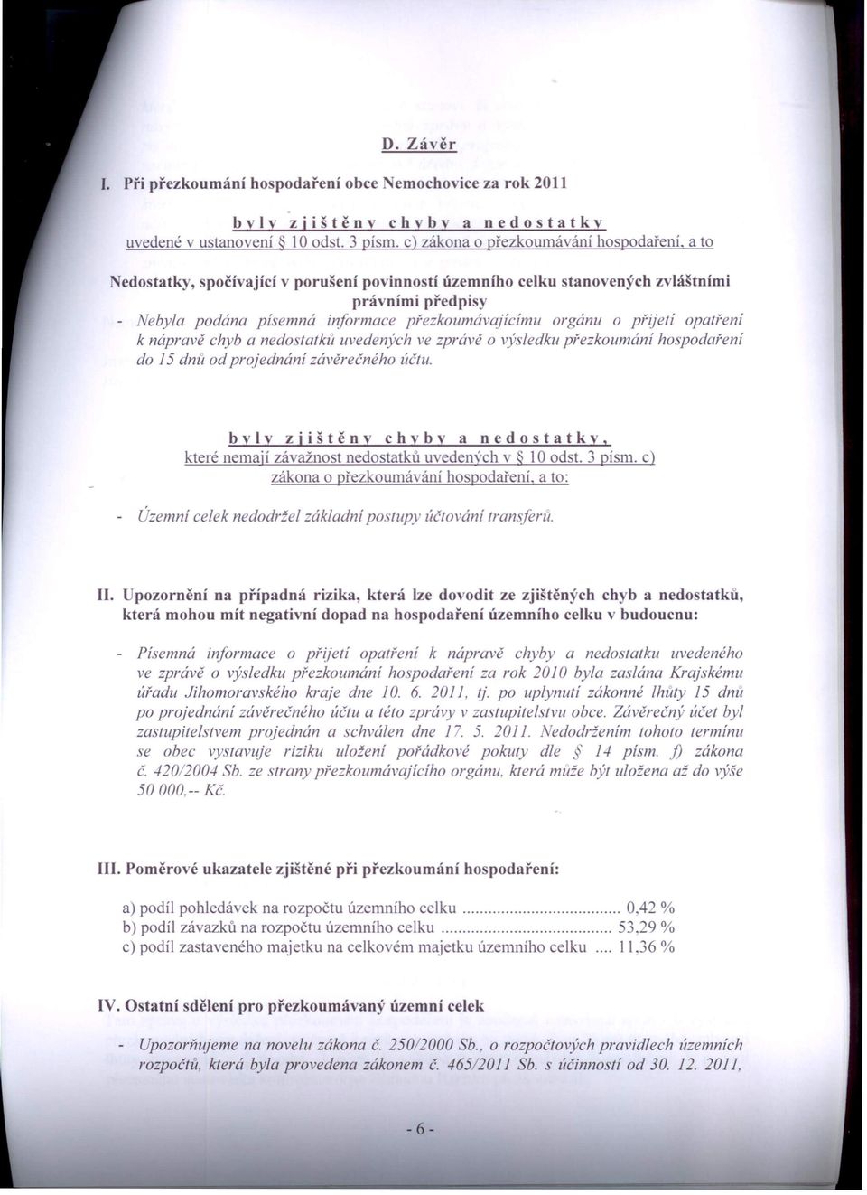 a nedostatku uvedených ve zprávě o vý ledku přezkoumání hospodaření do 15 dnů od projednání závěrečného účtu. - Územní celek nedodržel základní postupy účtováni tran iferu. II.