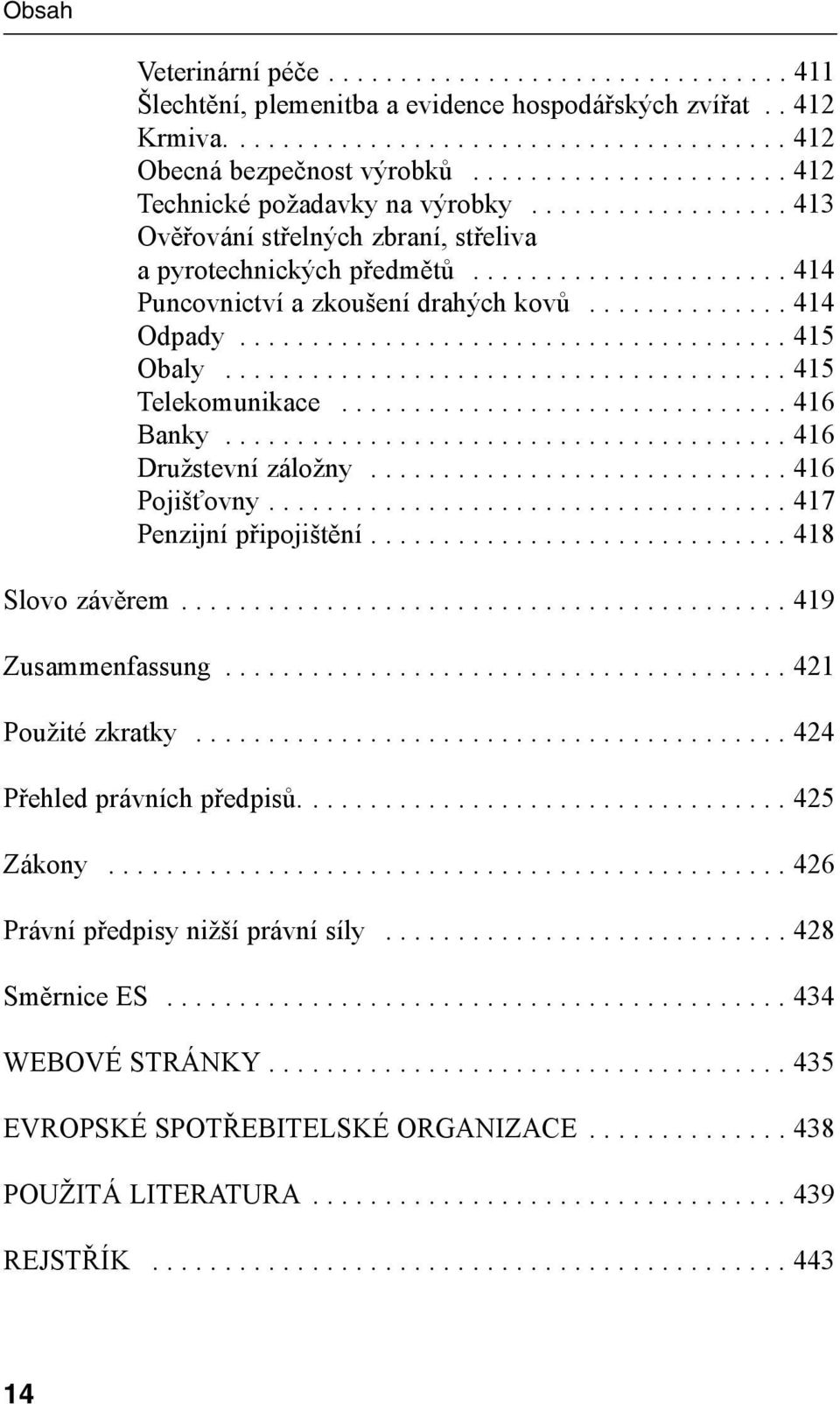 ............. 414 Odpady...................................... 415 Obaly....................................... 415 Telekomunikace............................... 416 Banky....................................... 416 Družstevní záložny.