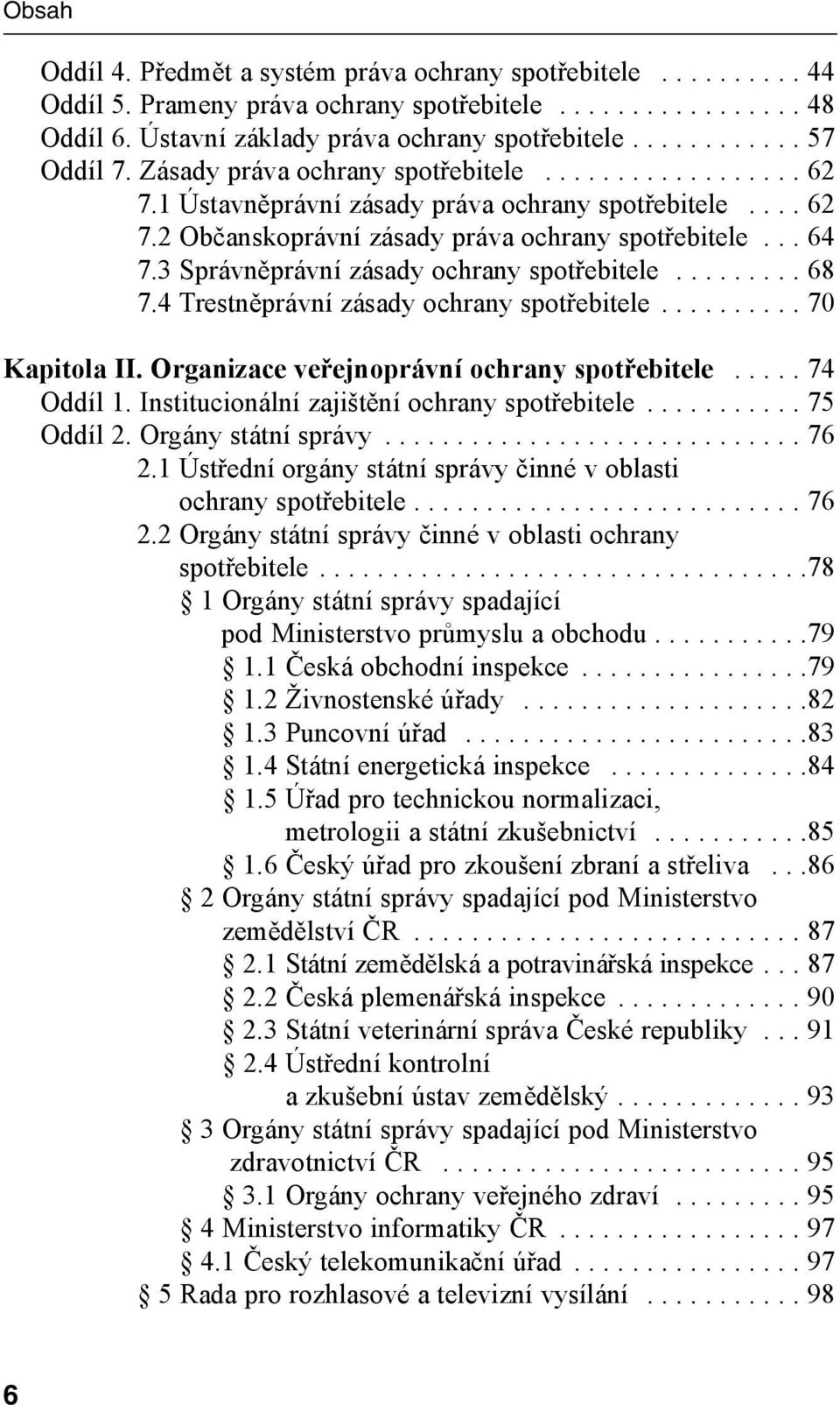 3 Správněprávní zásady ochrany spotřebitele......... 68 7.4 Trestněprávní zásady ochrany spotřebitele.......... 70 Kapitola II. Organizace veřejnoprávní ochrany spotřebitele..... 74 Oddíl 1.