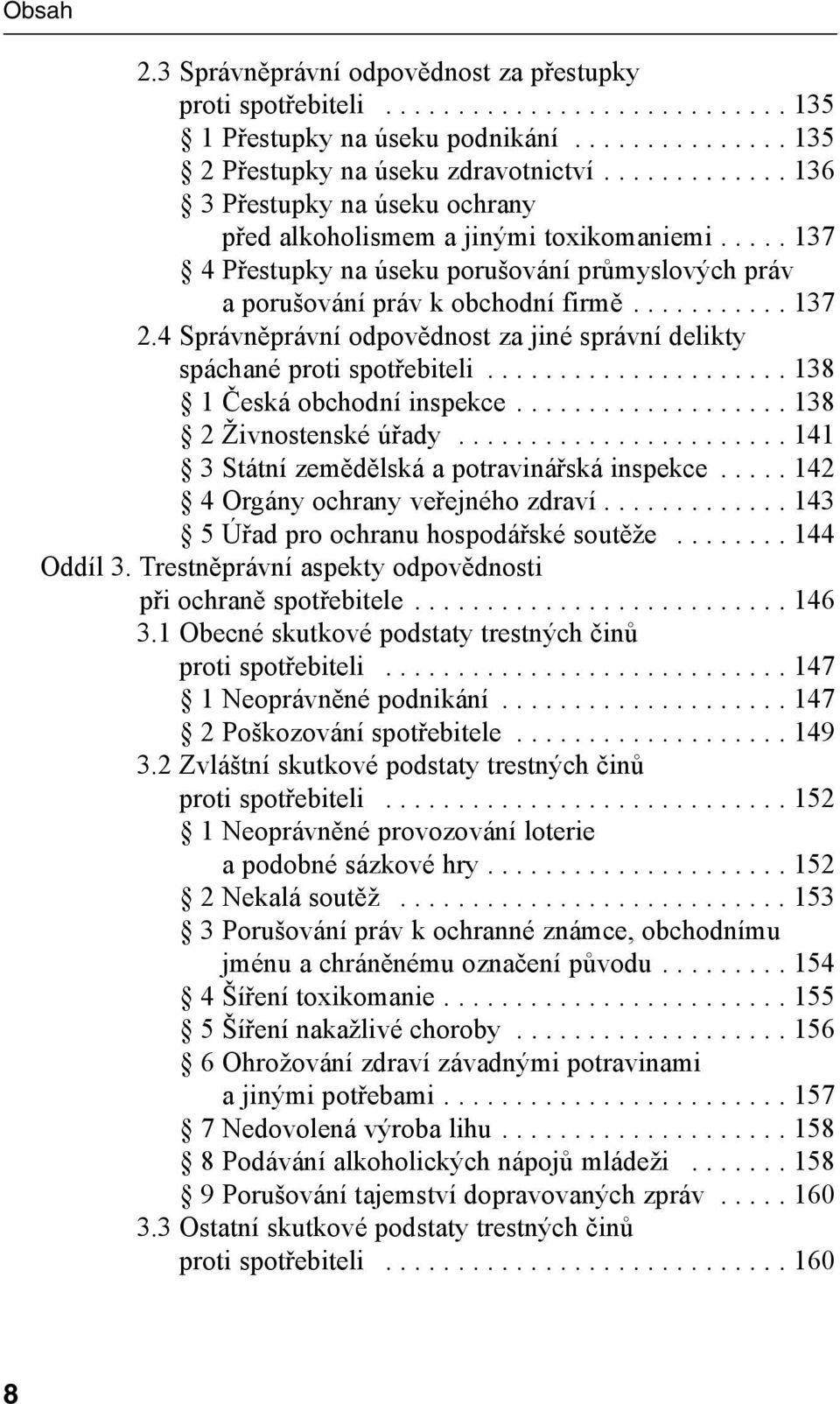 .................... 138 2.4 1 Česká obchodní inspekce................... 138 2.4 2 Živnostenské úřady....................... 141 2.4 3 Státní zemědělská a potravinářská inspekce..... 142 2.