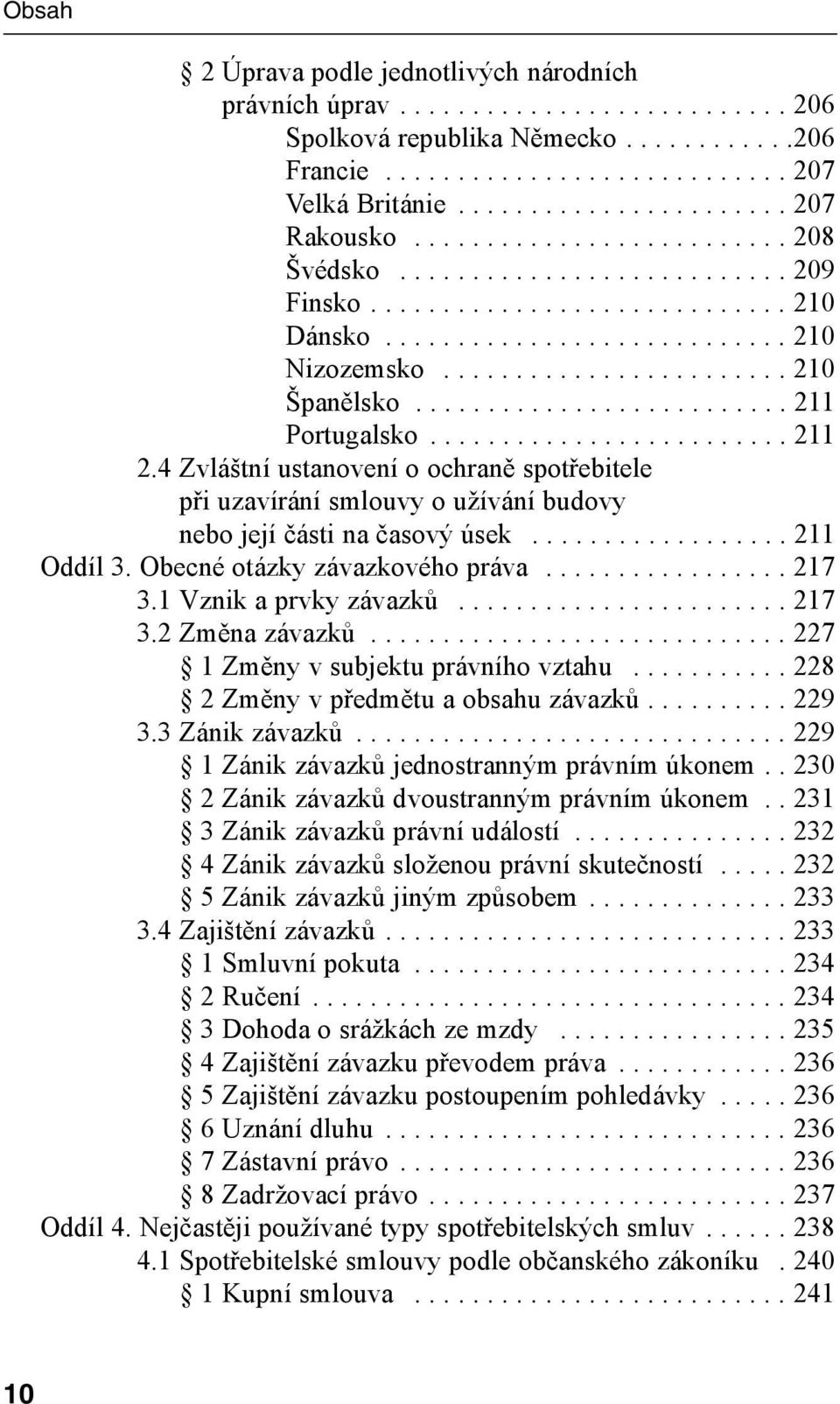 ......................... 211 Portugalsko......................... 211 2.4 Zvláštní ustanovení o ochraně spotřebitele při uzavírání smlouvy o užívání budovy nebo její části na časový úsek.