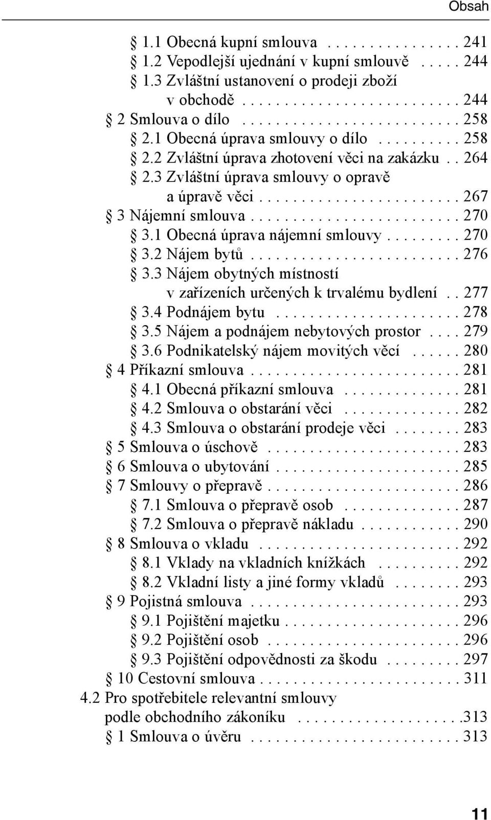 3 Zvláštní úprava smlouvy o opravě a úpravě věci........................ 267 2.4 3 Nájemní smlouva......................... 270 2.42.4 3.1 Obecná úprava nájemní smlouvy......... 270 2.42.4 3.2 Nájem bytů.