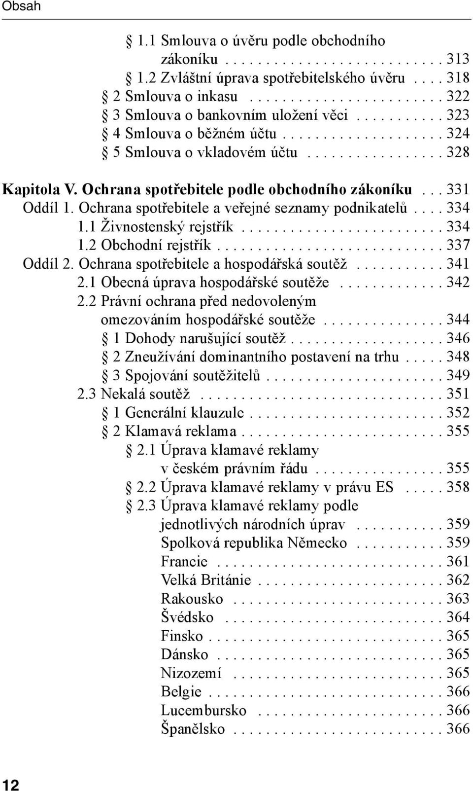 Ochrana spotřebitele podle obchodního zákoníku... 331 Oddíl 1. Ochrana spotřebitele a veřejné seznamy podnikatelů.... 334 1.1 Živnostenský rejstřík......................... 334 1.2 Obchodní rejstřík.