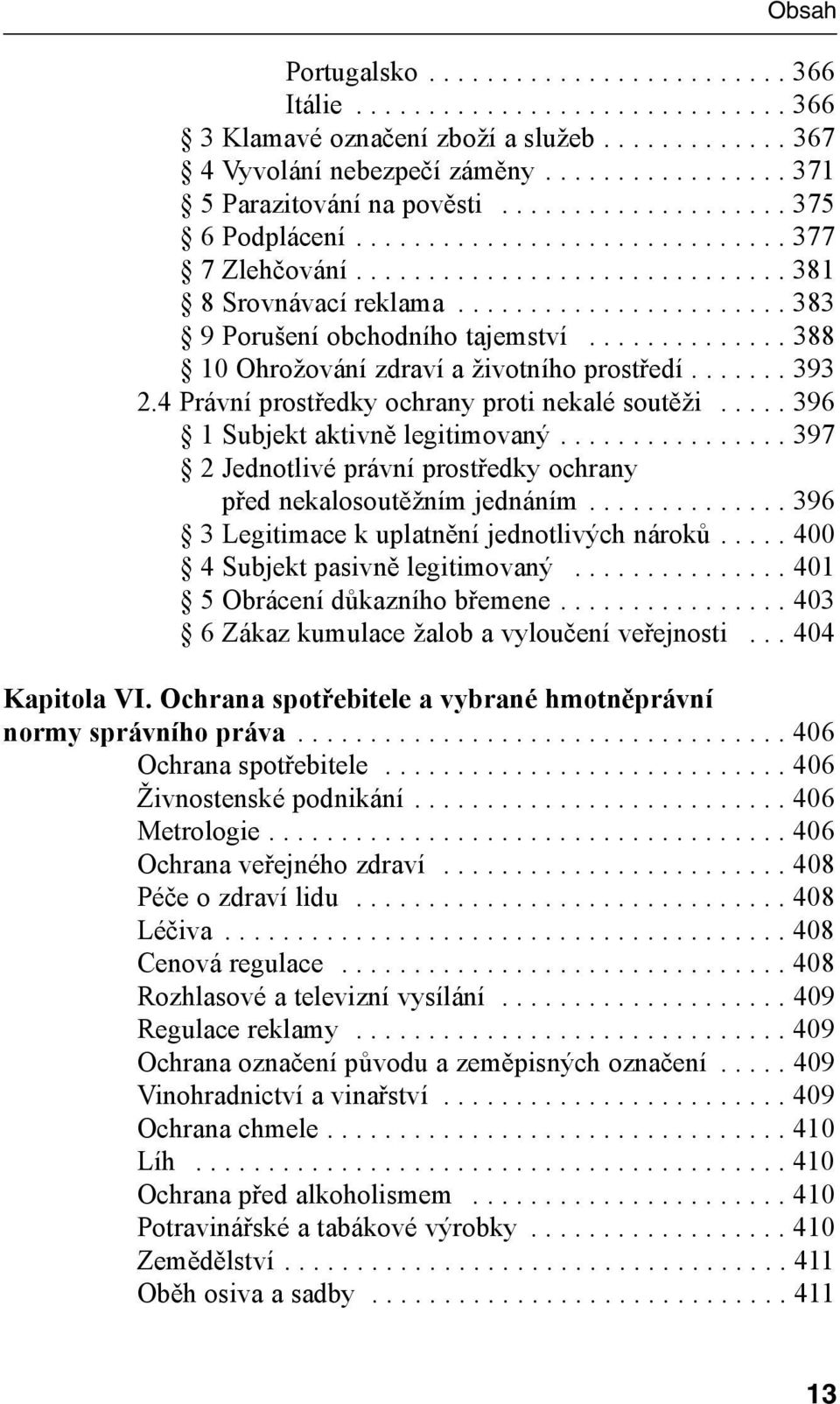 4 9 Porušení obchodního tajemství.............. 388 2.4 10 Ohrožování zdraví a životního prostředí....... 393 2.4 Právní prostředky ochrany proti nekalé soutěži..... 396 2.