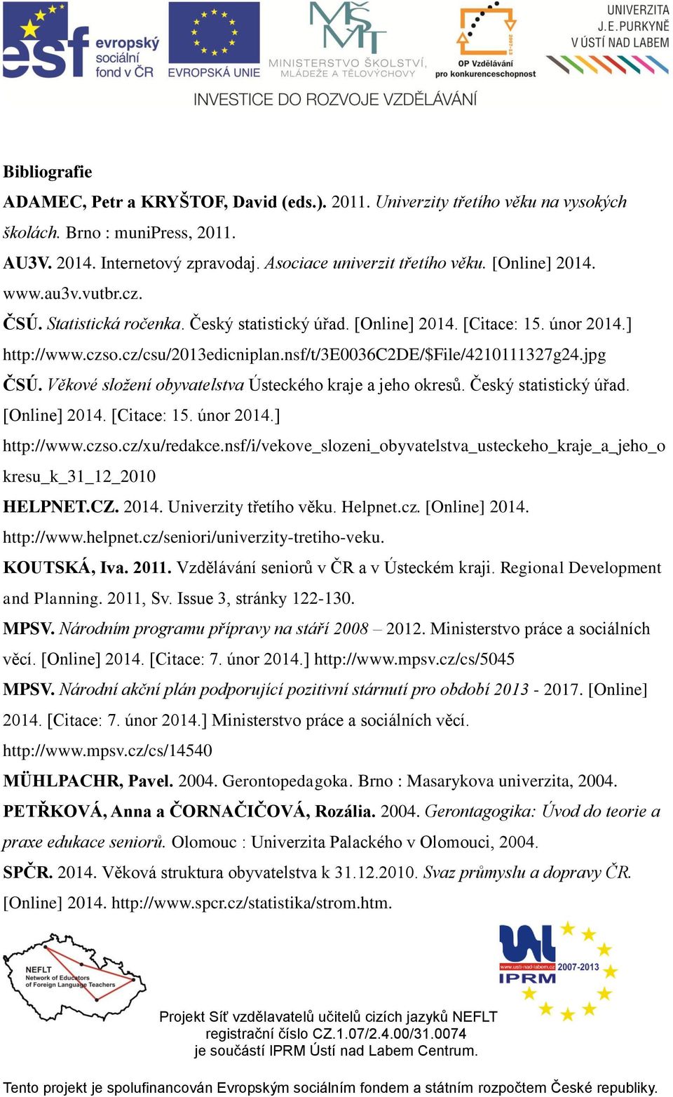 jpg ČSÚ. Věkové složení obyvatelstva Ústeckého kraje a jeho okresů. Český statistický úřad. [Online] 2014. [Citace: 15. únor 2014.] http://www.czso.cz/xu/redakce.