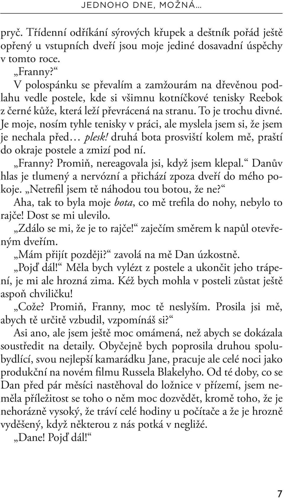 Je moje, nosím tyhle tenisky v práci, ale myslela jsem si, že jsem je nechala před plesk! druhá bota prosviští kolem mě, praští do okraje postele a zmizí pod ní. Franny?