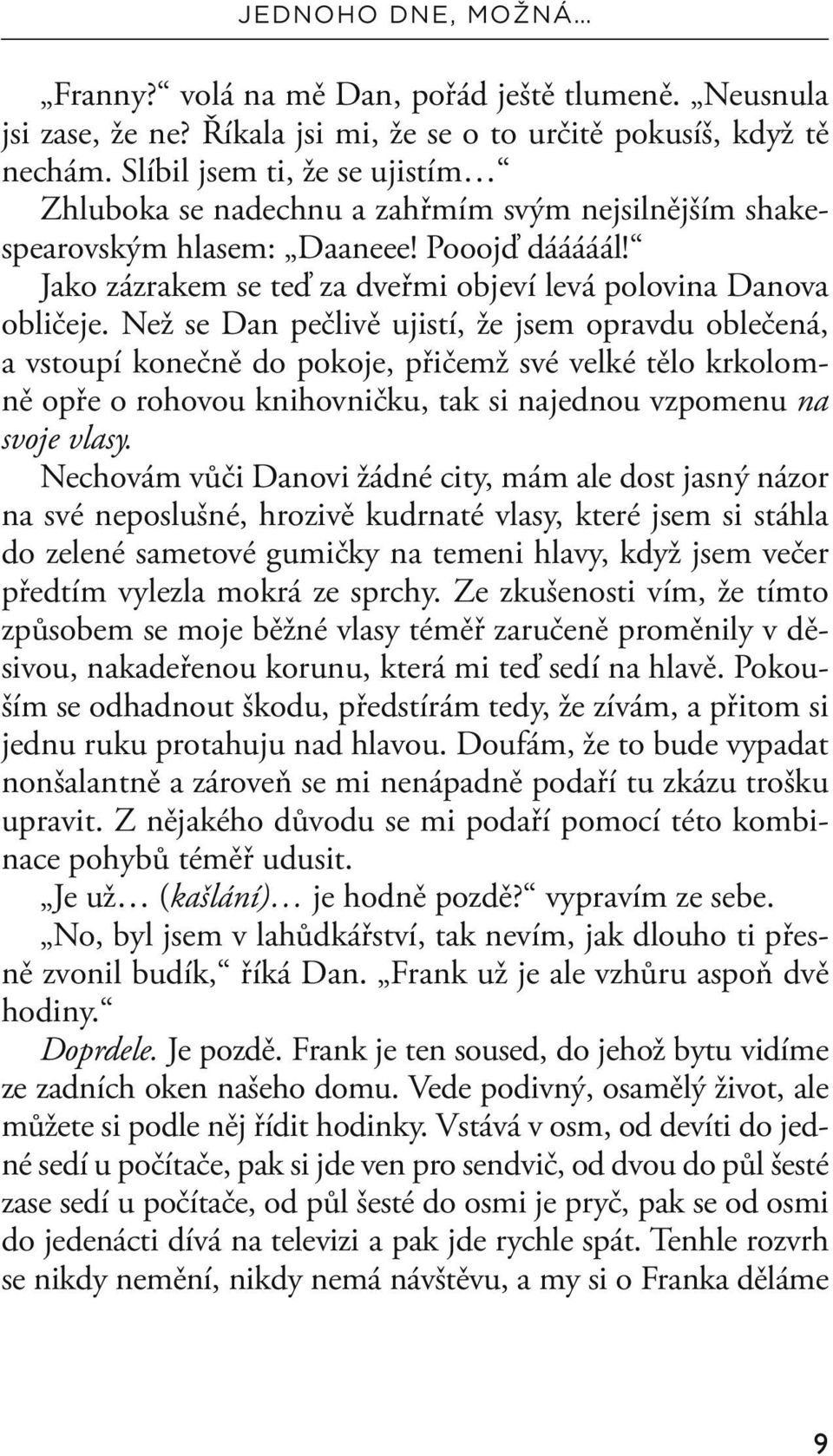 Než se Dan pečlivě ujistí, že jsem opravdu oblečená, a vstoupí konečně do pokoje, přičemž své velké tělo krkolomně opře o rohovou knihovničku, tak si najednou vzpomenu na svoje vlasy.