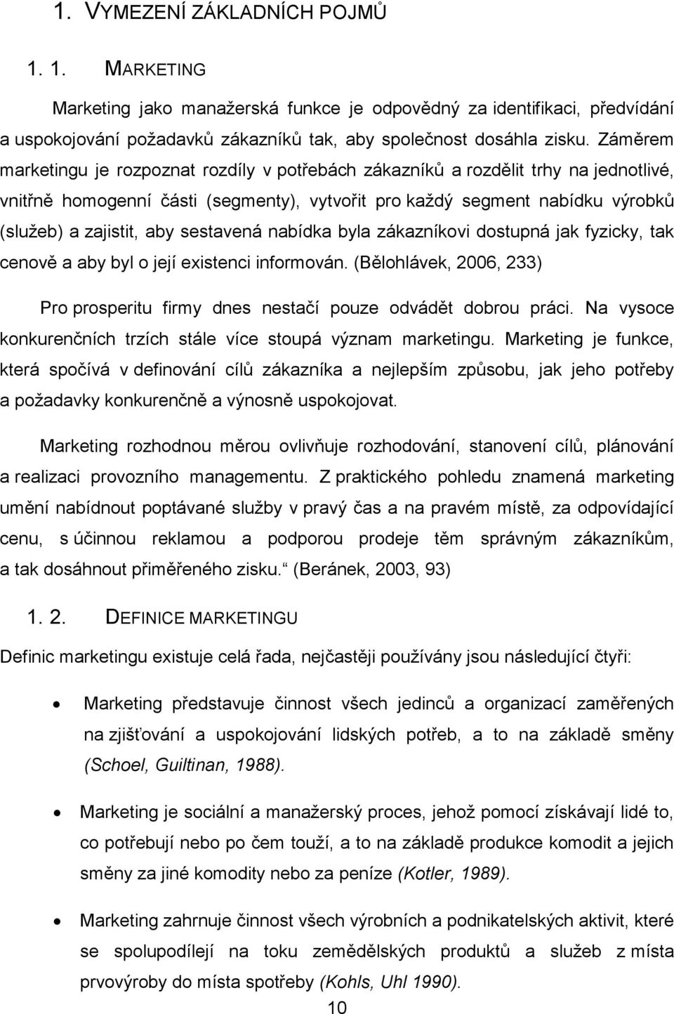 sestavená nabídka byla zákazníkovi dostupná jak fyzicky, tak cenově a aby byl o její existenci informován. (Bělohlávek, 2006, 233) Pro prosperitu firmy dnes nestačí pouze odvádět dobrou práci.