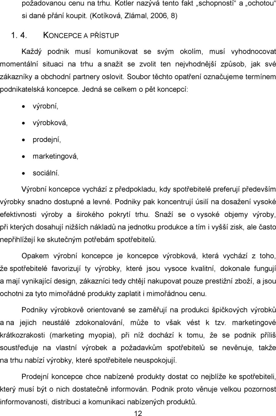 Soubor těchto opatření označujeme termínem podnikatelská koncepce. Jedná se celkem o pět koncepcí: výrobní, výrobková, prodejní, marketingová, sociální.