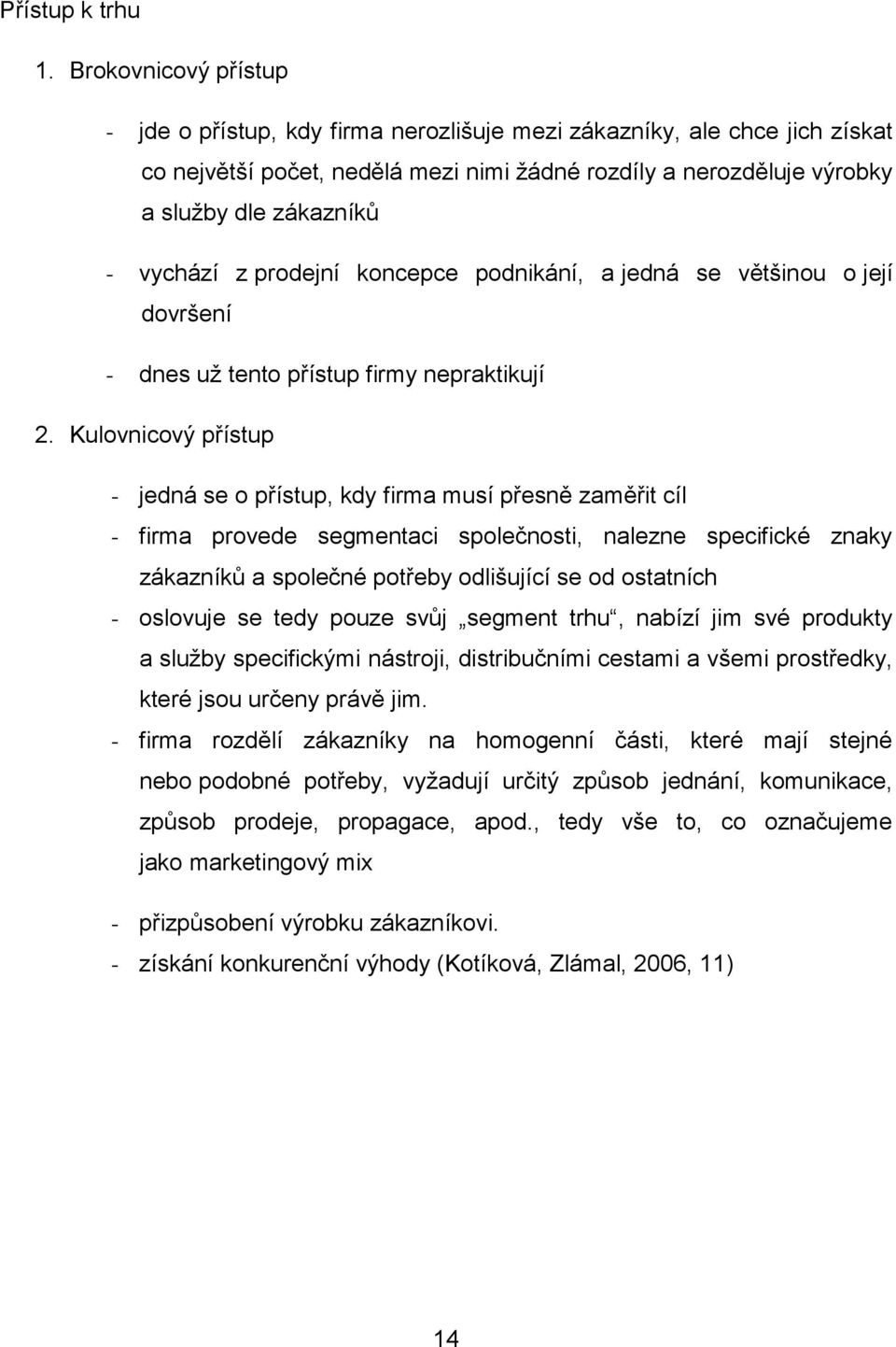 vychází z prodejní koncepce podnikání, a jedná se většinou o její dovršení - dnes uţ tento přístup firmy nepraktikují 2.