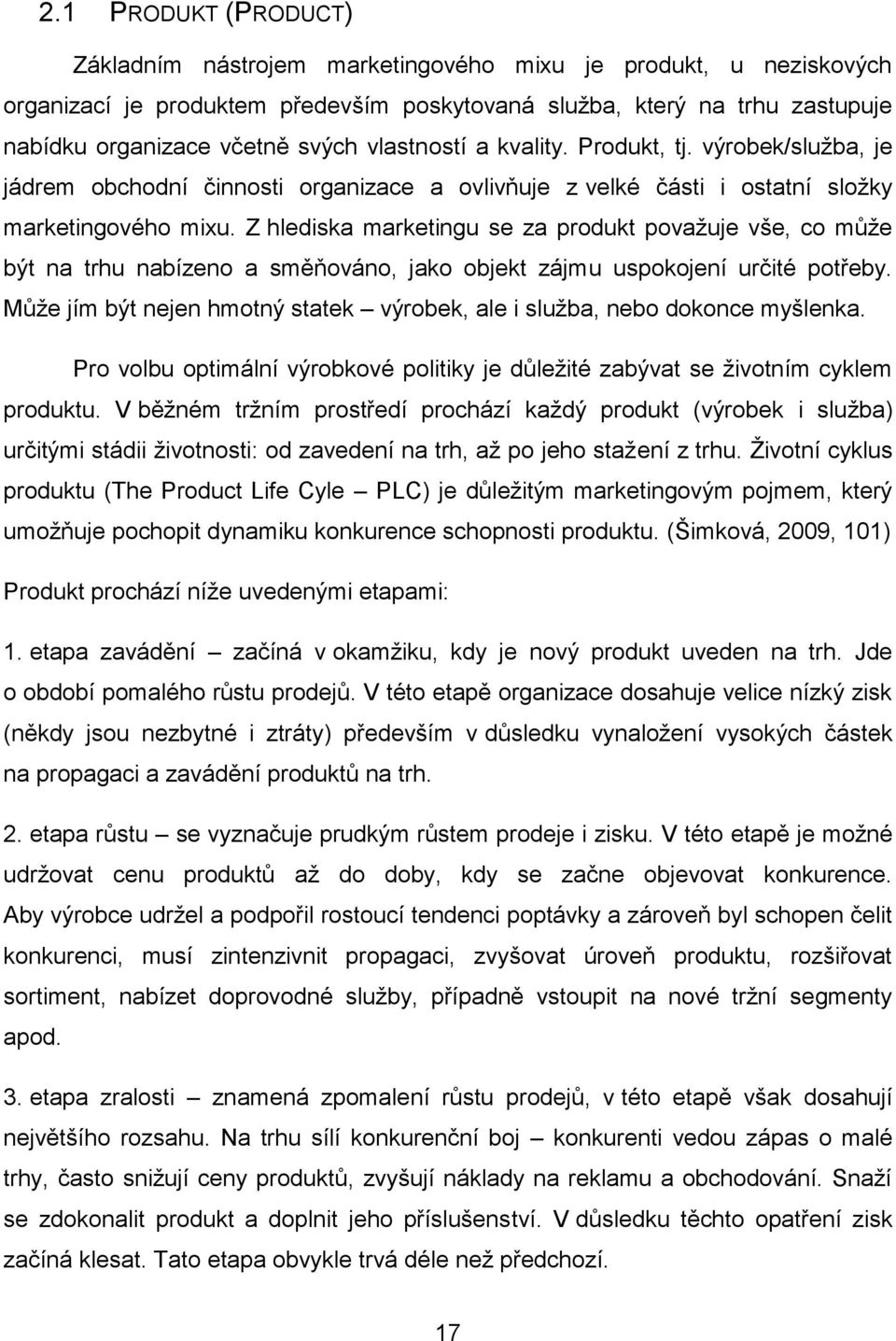 Z hlediska marketingu se za produkt povaţuje vše, co mŧţe být na trhu nabízeno a směňováno, jako objekt zájmu uspokojení určité potřeby.