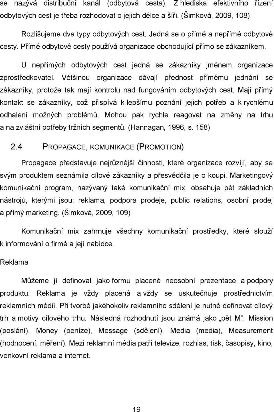 Většinou organizace dávají přednost přímému jednání se zákazníky, protoţe tak mají kontrolu nad fungováním odbytových cest.