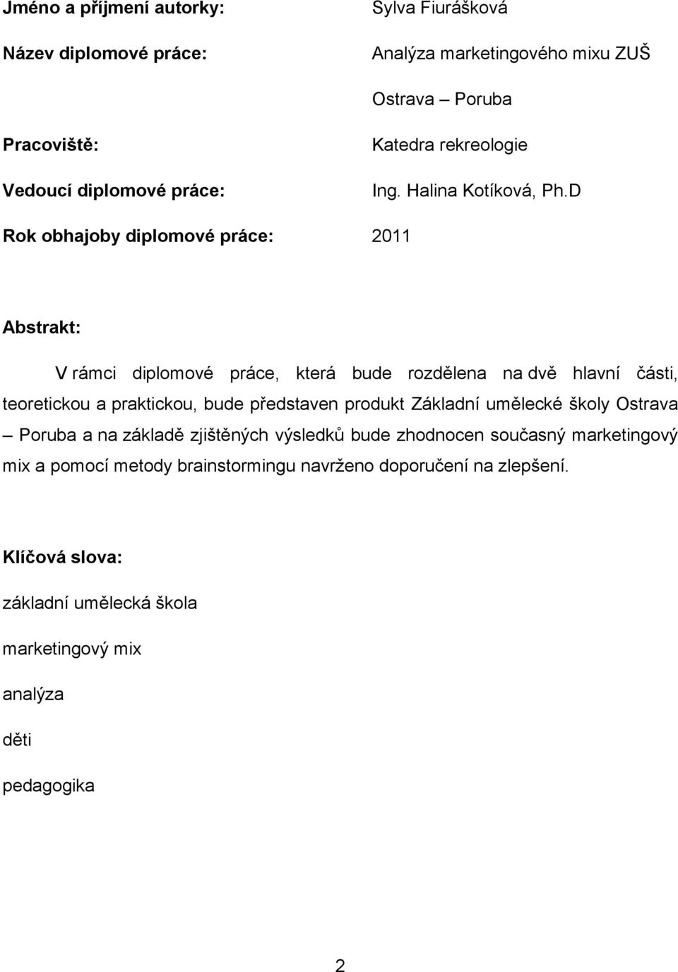 D Rok obhajoby diplomové práce: 2011 Abstrakt: V rámci diplomové práce, která bude rozdělena na dvě hlavní části, teoretickou a praktickou, bude