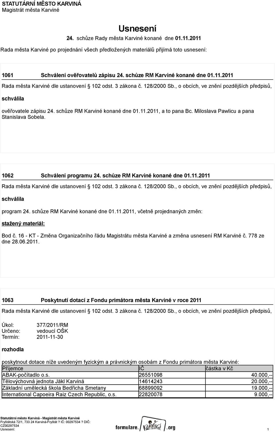 schůze RM Karviné konané dne 01.11.2011, a to pana Bc. Miloslava Pawlicu a pana Stanislava Sobela. 1062 Schválení programu 24. schůze RM Karviné konané dne 01.11.2011 schválila program 24.