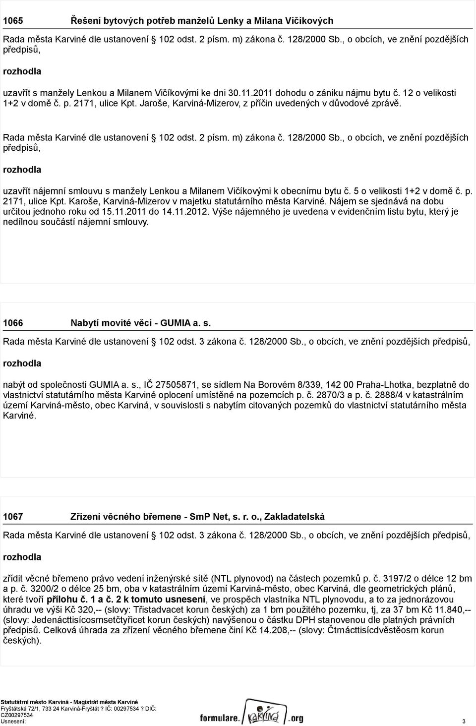 Jaroše, Karviná-Mizerov, z příčin uvedených v důvodové zprávě. Rada města Karviné dle ustanovení 102 odst. 2 písm. m) zákona č. 128/2000 Sb.