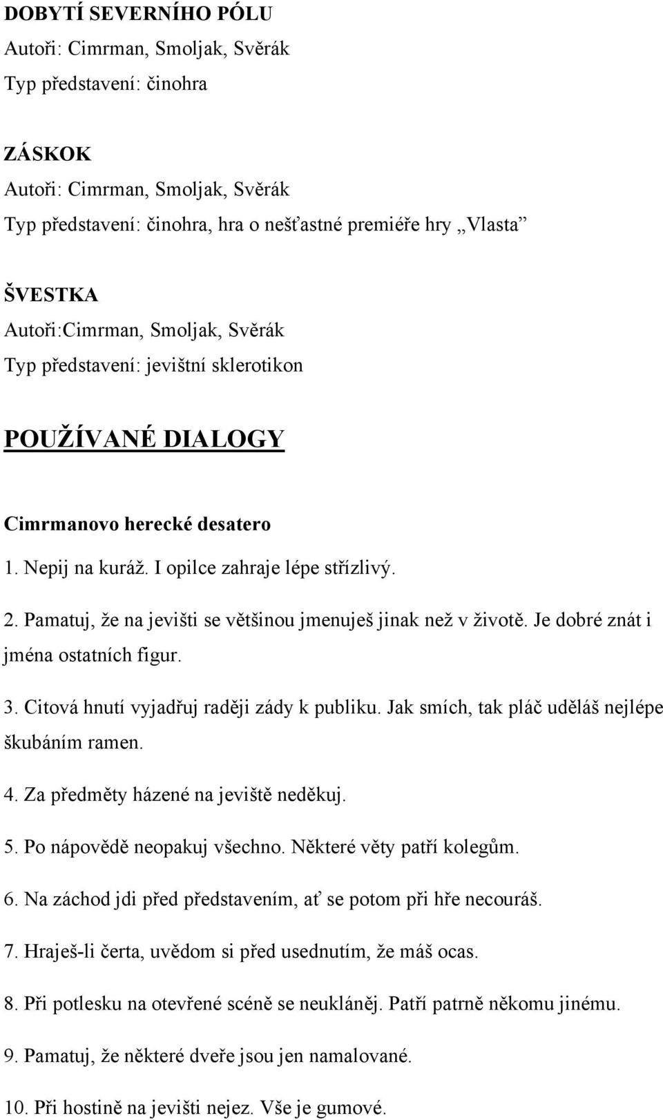 Pamatuj, že na jevišti se většinou jmenuješ jinak než v životě. Je dobré znát i jména ostatních figur. 3. Citová hnutí vyjadřuj raději zády k publiku.