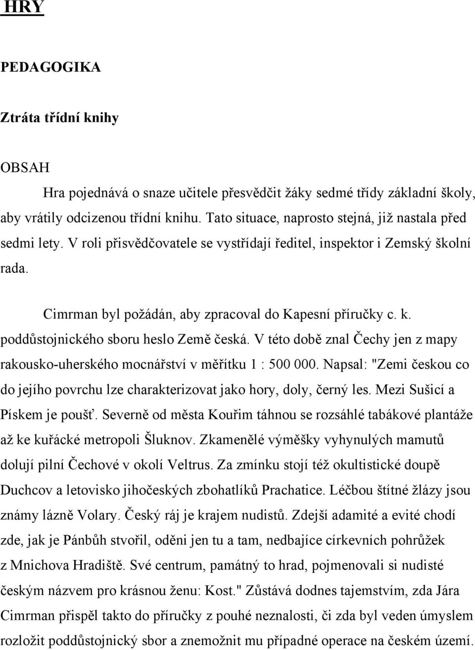 poddůstojnického sboru heslo Země česká. V této době znal Čechy jen z mapy rakousko-uherského mocnářství v měřítku 1 : 500 000.