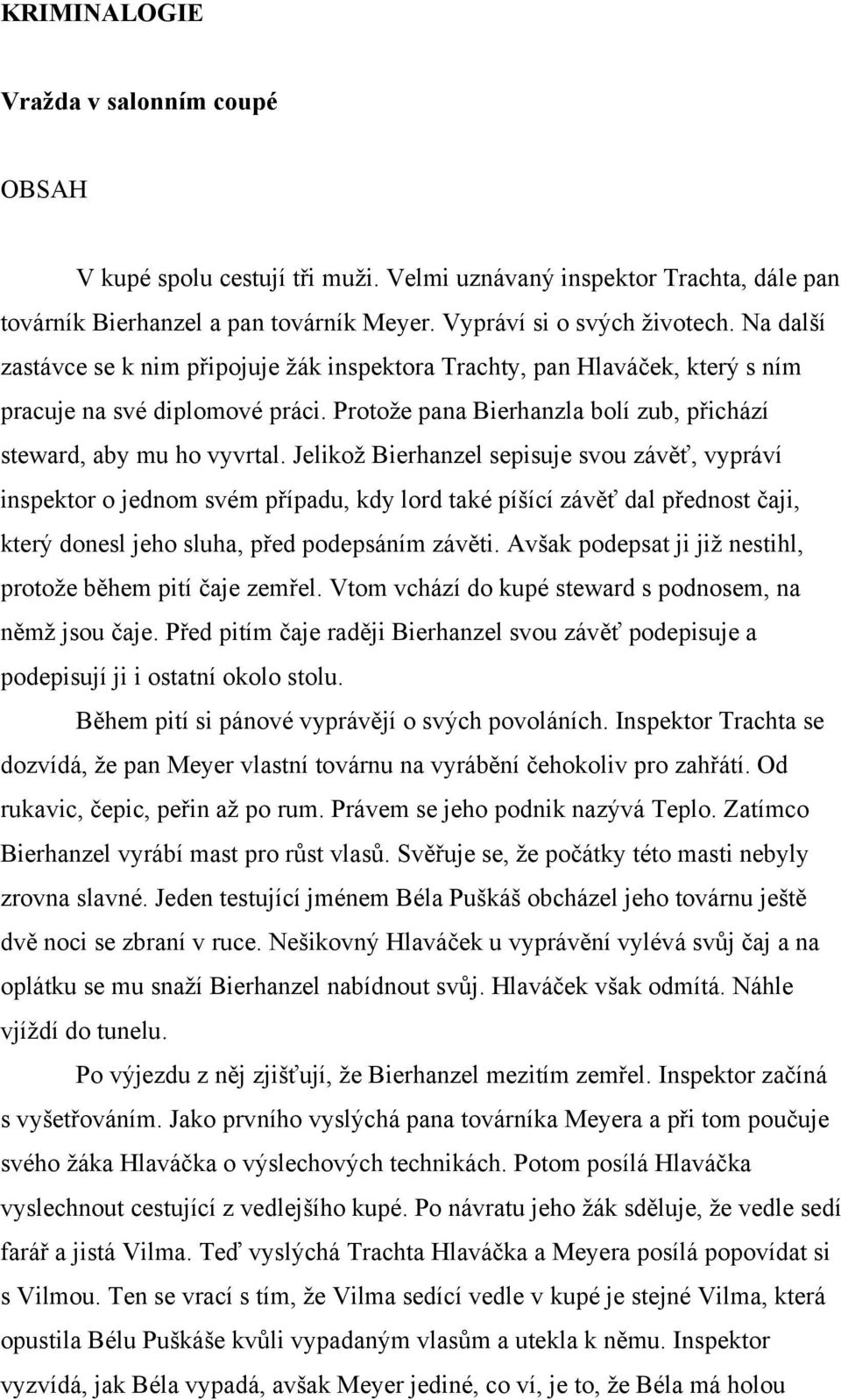 Jelikož Bierhanzel sepisuje svou závěť, vypráví inspektor o jednom svém případu, kdy lord také píšící závěť dal přednost čaji, který donesl jeho sluha, před podepsáním závěti.