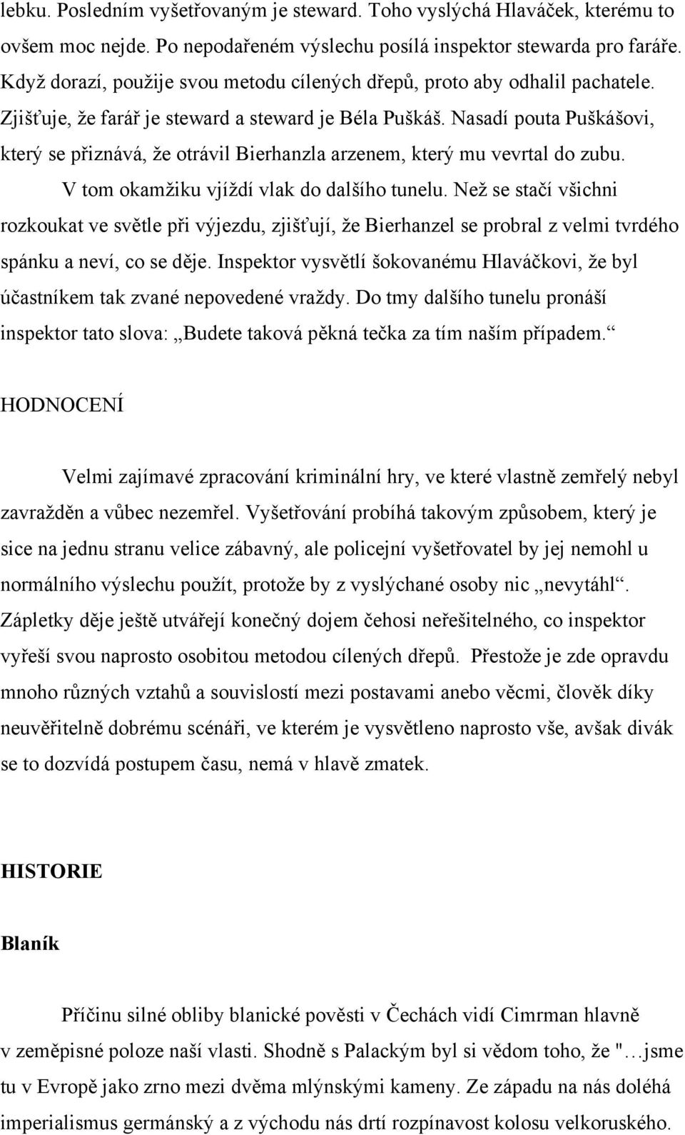 Nasadí pouta Puškášovi, který se přiznává, že otrávil Bierhanzla arzenem, který mu vevrtal do zubu. V tom okamžiku vjíždí vlak do dalšího tunelu.